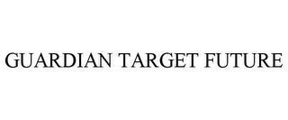 GUARDIAN TARGET FUTURE trademark