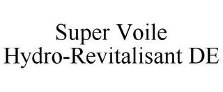 SUPER VOILE HYDRO-REVITALISANT DE trademark