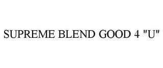 SUPREME BLEND GOOD 4 "U" trademark