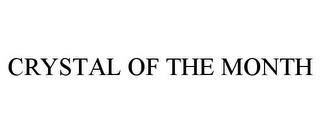 CRYSTAL OF THE MONTH trademark