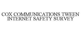 COX COMMUNICATIONS TWEEN INTERNET SAFETY SURVEY trademark