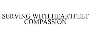 SERVING WITH HEARTFELT COMPASSION trademark