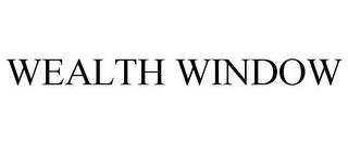 WEALTH WINDOW trademark