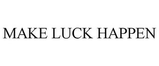 MAKE LUCK HAPPEN trademark