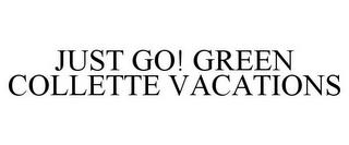 JUST GO! GREEN COLLETTE VACATIONS trademark