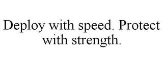 DEPLOY WITH SPEED. PROTECT WITH STRENGTH. trademark