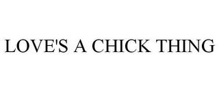 LOVE'S A CHICK THING trademark