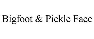 BIGFOOT & PICKLE FACE trademark