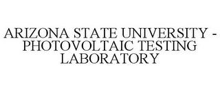 ARIZONA STATE UNIVERSITY - PHOTOVOLTAIC TESTING LABORATORY trademark