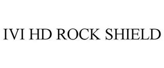 IVI HD ROCK SHIELD trademark