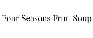 FOUR SEASONS FRUIT SOUP trademark