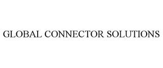 GLOBAL CONNECTOR SOLUTIONS trademark