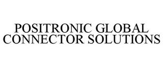 POSITRONIC GLOBAL CONNECTOR SOLUTIONS trademark