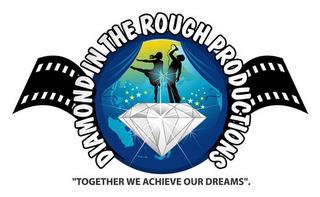 DIAMOND IN THE ROUGH PRODUCTIONS "TOGETHER WE ACHIEVE OUR DREAMS". trademark