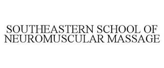 SOUTHEASTERN SCHOOL OF NEUROMUSCULAR MASSAGE trademark