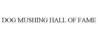 DOG MUSHING HALL OF FAME trademark