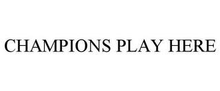 CHAMPIONS PLAY HERE trademark