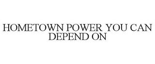 HOMETOWN POWER YOU CAN DEPEND ON trademark