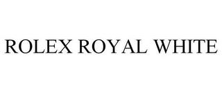 ROLEX ROYAL WHITE trademark