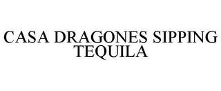 CASA DRAGONES SIPPING TEQUILA trademark