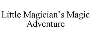 LITTLE MAGICIAN'S MAGIC ADVENTURE trademark