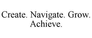 CREATE. NAVIGATE. GROW. ACHIEVE. trademark