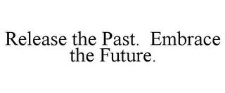 RELEASE THE PAST. EMBRACE THE FUTURE. trademark