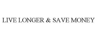 LIVE LONGER & SAVE MONEY trademark