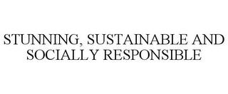 STUNNING, SUSTAINABLE AND SOCIALLY RESPONSIBLE trademark