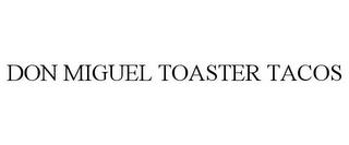 DON MIGUEL TOASTER TACOS trademark