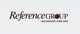 REFERENCEGROUP LOCAL KNOWLEDGE. GLOBAL REACH trademark