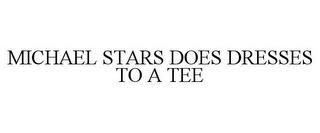 MICHAEL STARS DOES DRESSES TO A TEE trademark