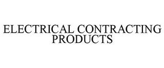 ELECTRICAL CONTRACTING PRODUCTS trademark