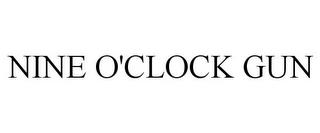 NINE O'CLOCK GUN trademark