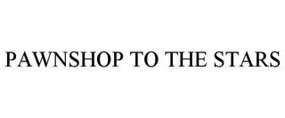 PAWNSHOP TO THE STARS trademark