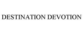 DESTINATION DEVOTION trademark