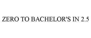 ZERO TO BACHELOR'S IN 2.5 trademark