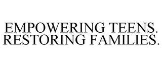 EMPOWERING TEENS. RESTORING FAMILIES. trademark