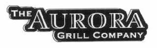 THE AURORA GRILL COMPANY trademark