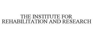 THE INSTITUTE FOR REHABILITATION AND RESEARCH trademark