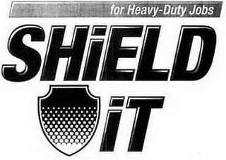 SHIELD IT FOR HEAVY-DUTY JOBS trademark