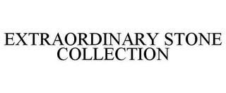 EXTRAORDINARY STONE COLLECTION trademark