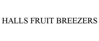 HALLS FRUIT BREEZERS trademark