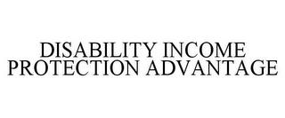 DISABILITY INCOME PROTECTION ADVANTAGE trademark