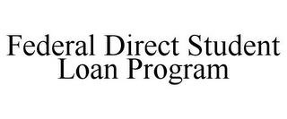 FEDERAL DIRECT STUDENT LOAN PROGRAM trademark