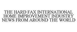 THE HARD FAX INTERNATIONAL HOME IMPROVEMENT INDUSTRY NEWS FROM AROUND THE WORLD trademark