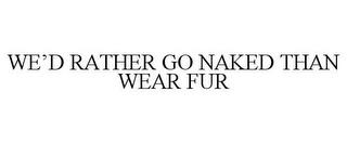 WE'D RATHER GO NAKED THAN WEAR FUR trademark