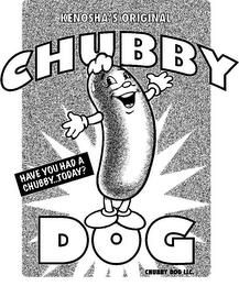 KENOSHA'S ORIGINAL CHUBBY DOG HAVE YOU HAD A CHUBBY...TODAY? CHUBBY DOG LLC. trademark