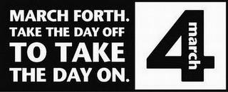 MARCH FORTH. TAKE THE DAY OFF TO TAKE THE DAY ON. MARCH 4 trademark