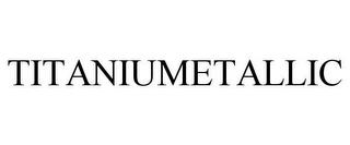 TITANIUMETALLIC trademark